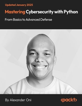 Mastering Cybersecurity with Python - From Basics to Advanced Defense Mastering Cybersecurity with Python - From Basics to Advanced Defense